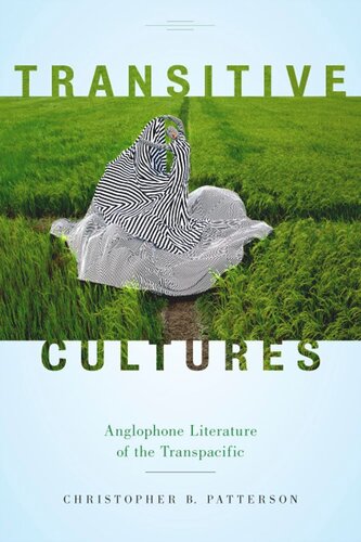 Transitive Cultures Anglophone Literature Of The Transpacific Christopher B Patterson