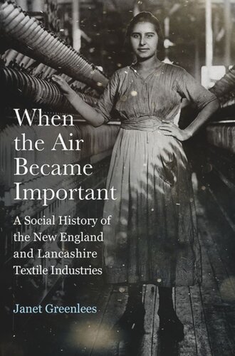 When The Air Became Important A Social History Of The New England And Lancashire Textile Industries Janet Greenlees
