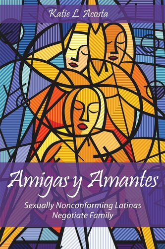Amigas Y Amantes Sexually Nonconforming Latinas Negotiate Family Katie L Acosta