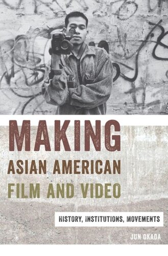 Making Asian American Film And Video History Institutions Movements Jun Okada
