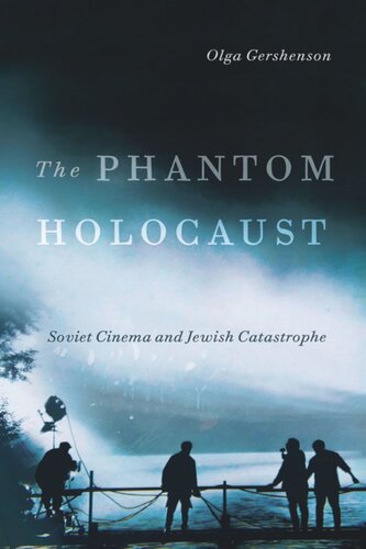 The Phantom Holocaust Soviet Cinema And Jewish Catastrophe Olga Gershenson