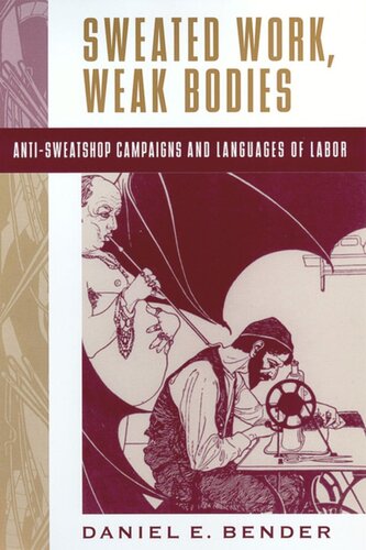 Sweated Work Weak Bodies Antisweatshop Campaigns And Languages Of Labor Daniel E Bender