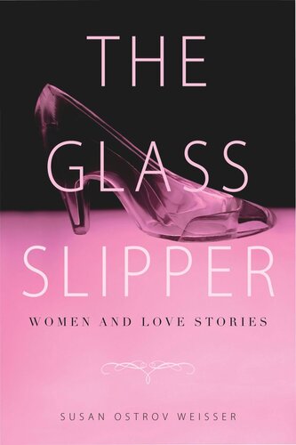 The Glass Slipper Women And Love Stories Susan Ostrov Weisser