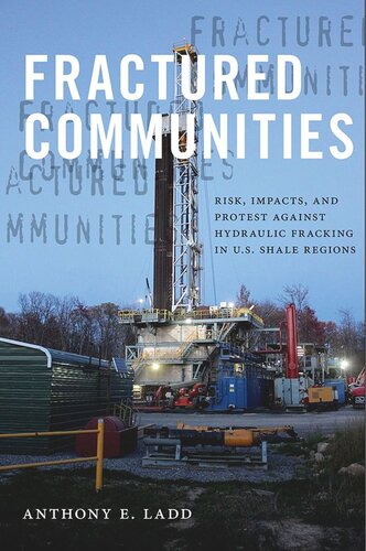 Fractured Communities Risk Impacts And Protest Against Hydraulic Fracking In Us Shale Regions