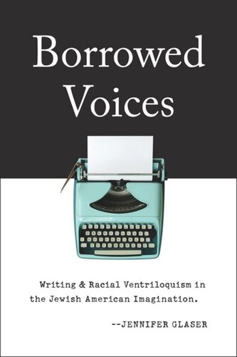 Borrowed Voices Writing And Racial Ventriloquism In The Jewish American Imagination Jennifer Glaser