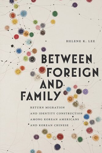 Between Foreign And Family Return Migration And Identity Construction Among Korean Americans And Korean Chinese Helene K Lee