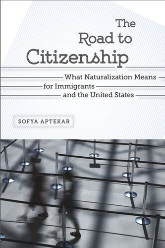 The Road To Citizenship What Naturalization Means For Immigrants And The United States Sofya Aptekar