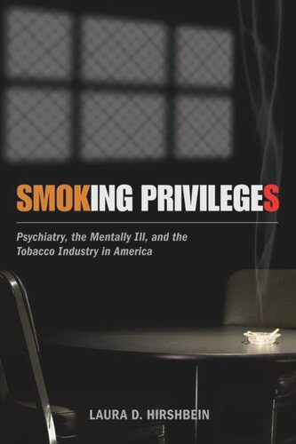 Smoking Privileges Psychiatry The Mentally Ill And The Tobacco Industry In America Laura D Hirshbein