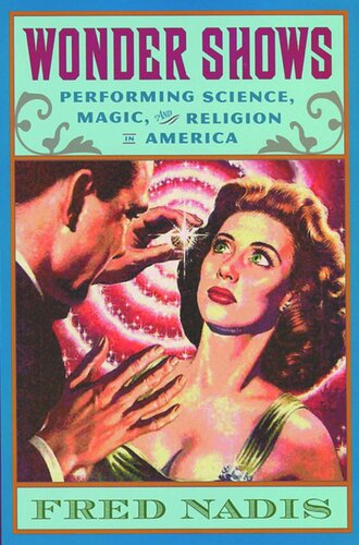 Wonder Shows Performing Science Magic And Religion In America Fred Nadis
