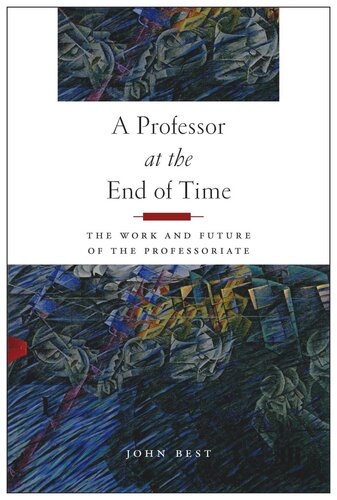 A Professor At The End Of Time The Work And Future Of The Professoriate John Best