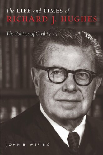 The Life And Times Of Richard J Hughes The Politics Of Civility John B Wefing