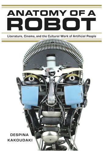 Anatomy Of A Robot Literature Cinema And The Cultural Work Of Artificial People Despina Kakoudaki