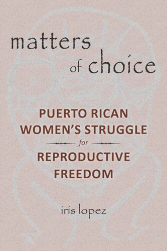 Matters Of Choice Puerto Rican Womens Struggle For Reproductive Freedom Iris Lopez