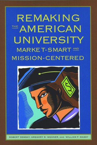 Remaking The American University Marketsmart And Missioncentered Robert Zemsky Gregory R Wegner William F Massy
