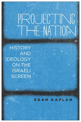 Projecting The Nation History And Ideology On The Israeli Screen Eran Kaplan