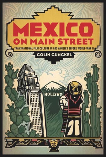 Mexico On Main Street Transnational Film Culture In Los Angeles Before World War Ii Colin Gunckel