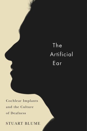 The Artificial Ear Cochlear Implants And The Culture Of Deafness Stuart Blume
