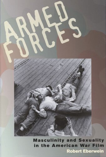 Armed Forces Masculinity And Sexuality In The American War Film Robert Eberwein