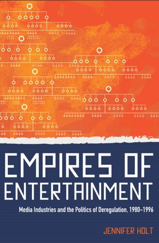 Empires Of Entertainment Media Industries And The Politics Of Deregulation 19801996 Jennifer Holt