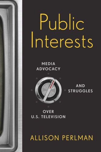 Public Interests Media Advocacy And Struggles Over Us Television Allison Perlman