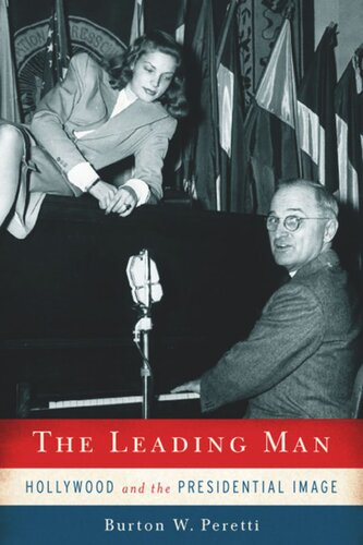 The Leading Man Hollywood And The Presidential Image Burton W Peretti