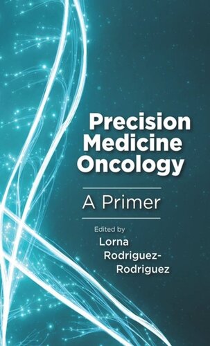 Precision Medicine Oncology A Primer Lorna Rodriguezrodriguez Editor Shridar Ganasen Editor Lorna Rodriguezrodriguez Editor Kim M Hirshfield Editor Hossein Khiabanian Editor Gregory Riedlinger Editor