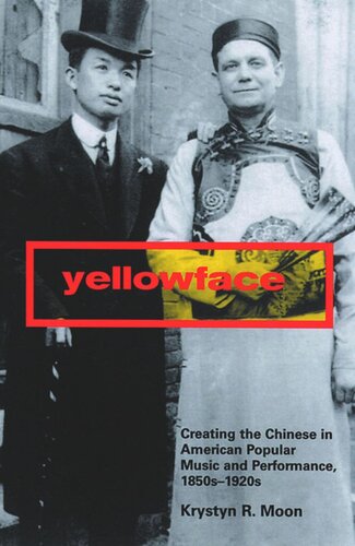 Yellowface Creating The Chinese In American Popular Music And Performance 1850s1920s Krystyn R Moon