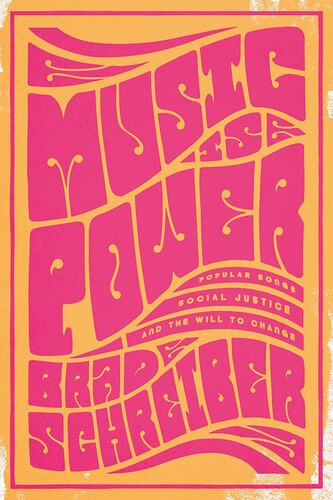 Music Is Power Popular Songs Social Justice And The Will To Change Brad Schreiber