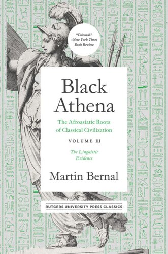 Black Athena The Afroasiatic Roots Of Classical Civilation Volume Iii The Linguistic Evidence Martin Bernal