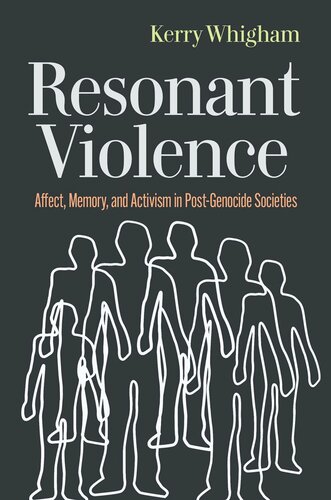 Resonant Violence Affect Memory And Activism In Postgenocide Societies Kerry Whigham