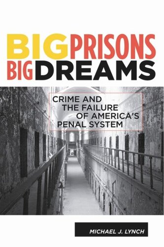 Big Prisons Big Dreams Crime And The Failure Of Americas Penal System Michael Lynch