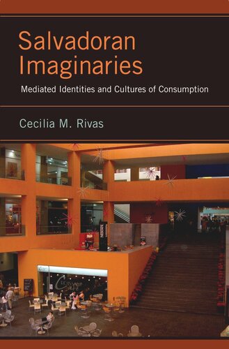Salvadoran Imaginaries Mediated Identities And Cultures Of Consumption Cecilia M Rivas