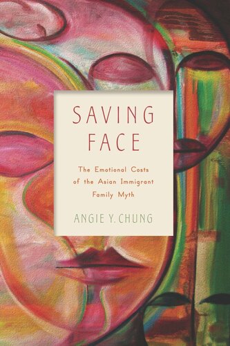 Saving Face The Emotional Costs Of The Asian Immigrant Family Myth Angie Y Chung