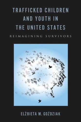Trafficked Children And Youth In The United States Reimagining Survivors Elzbieta M Gozdziak