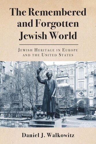 The Remembered And Forgotten Jewish World Jewish Heritage In Europe And The United States Daniel J Walkowitz