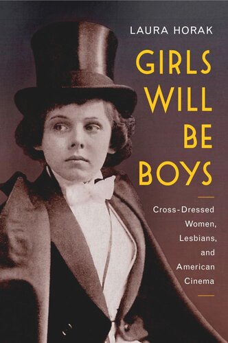 Girls Will Be Boys Crossdressed Women Lesbians And American Cinema 19081934 Laura Horak