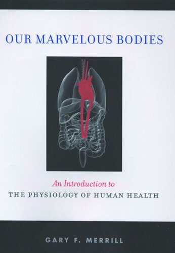 Our Marvelous Bodies An Introduction To The Physiology Of Human Health Gary F Merrill