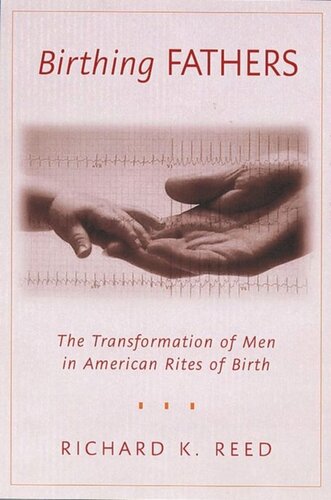 Birthing Fathers The Transformation Of Men In American Rites Of Birth Richard K Reed