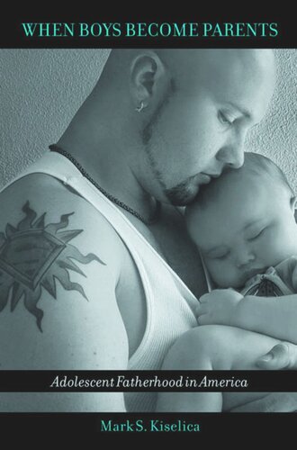 When Boys Become Parents Adolescent Fatherhood In America Mark S Kiselica
