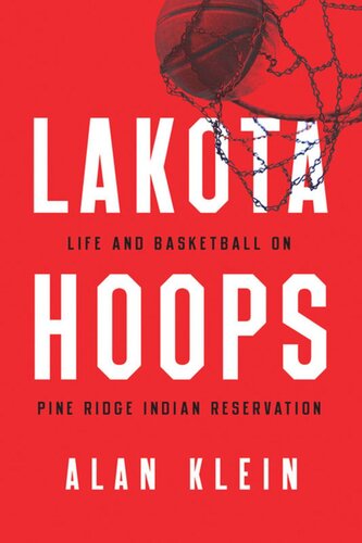 Lakota Hoops Life And Basketball On Pine Ridge Indian Reservation Alan Klein