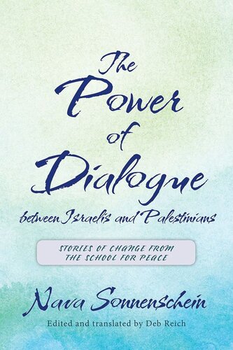 The Power Of Dialogue Between Israelis And Palestinians Stories Of Change From The School For Peace Nava Sonnenschein Editor Deb Reich Editor Tamar Saguy Editor Deb Reich Editor