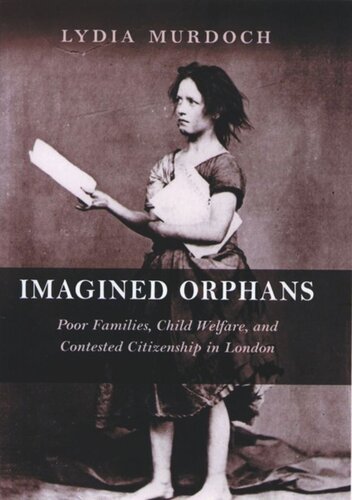 Imagined Orphans Poor Families Child Welfare And Contested Citizenship In London Lydia Murdoch