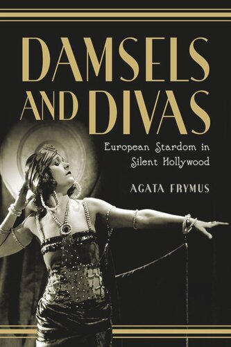 Damsels And Divas European Stardom In Silent Hollywood Agata Frymus