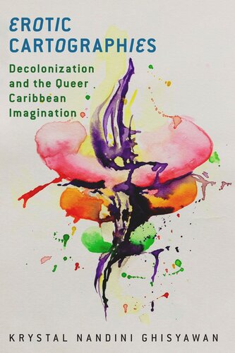 Erotic Cartographies Decolonization And The Queer Caribbean Imagination Krystal Nandini Ghisyawan