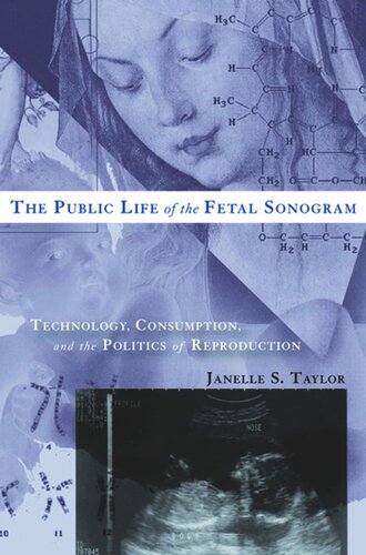 The Public Life Of The Fetal Sonogram Technology Consumption And The Politics Of Reproduction Janelle S Taylor