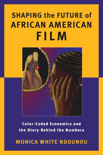 Shaping The Future Of African American Film Colorcoded Economics And The Story Behind The Numbers Monica White Ndounou