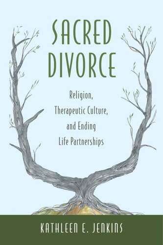 Sacred Divorce Religion Therapeutic Culture And Ending Life Partnerships Kathleen E Jenkins