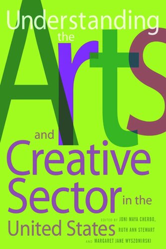 Understanding The Arts And Creative Sector In The United States Joni Maya Cherbo Editor Ruth Ann Stewart Editor Margaret Jane Wyszomirski Editor