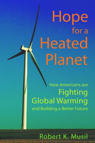 Hope For A Heated Planet How Americans Are Fighting Global Warming And Building A Better Future Robert K Musil