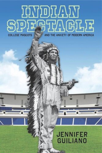 Indian Spectacle College Mascots And The Anxiety Of Modern America Jennifer Guiliano